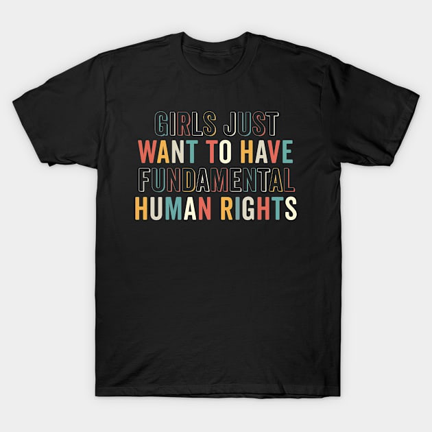 Girls Just Want To Have Fundamental Human Rights Feminist T-Shirt by Ene Alda